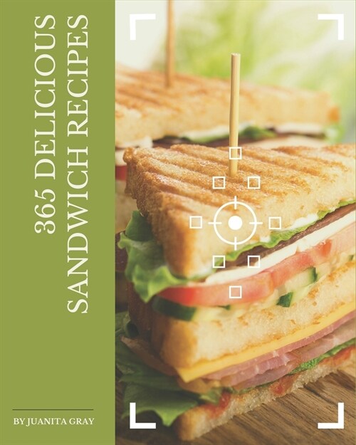 365 Delicious Sandwich Recipes: Not Just a Sandwich Cookbook! (Paperback)