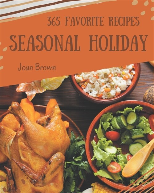 365 Favorite Seasonal Holiday Recipes: The Best-ever of Seasonal Holiday Cookbook (Paperback)