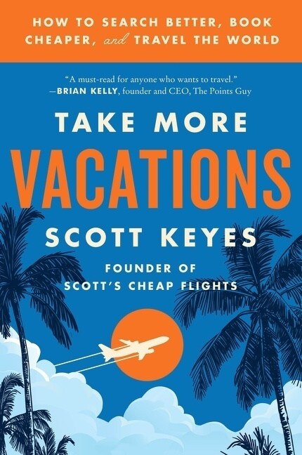 Take More Vacations: How to Search Better, Book Cheaper, and Travel the World (Paperback)