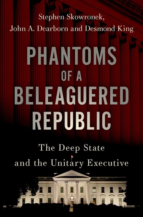 Phantoms of a Beleaguered Republic: The Deep State and the Unitary Executive (Hardcover)