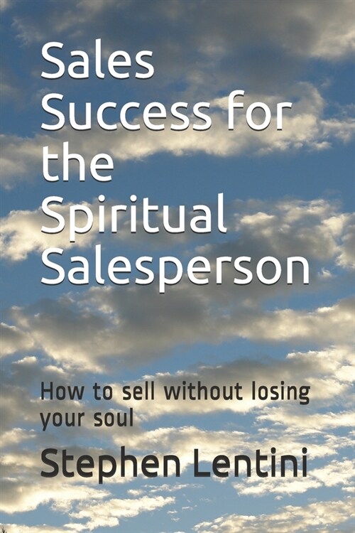 Sales Success for the Spiritual Salesperson: How to sell without losing your soul (Paperback)