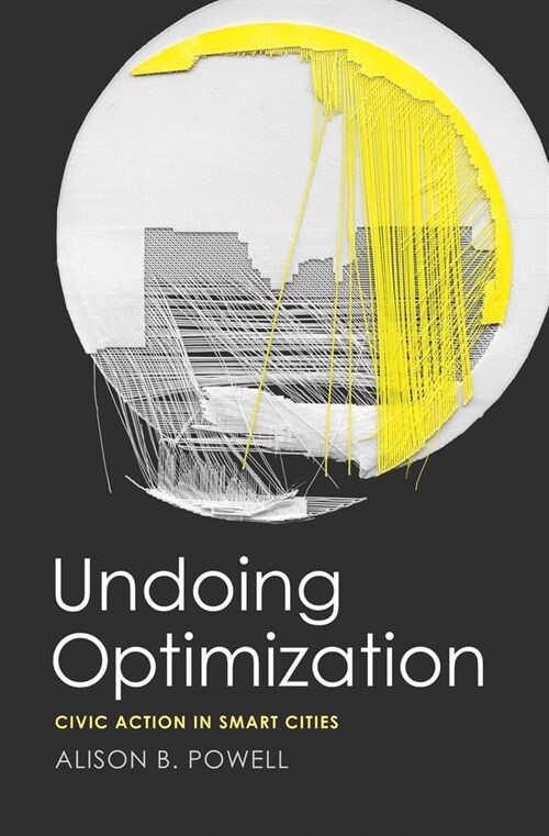Undoing Optimization: Civic Action in Smart Cities (Hardcover)
