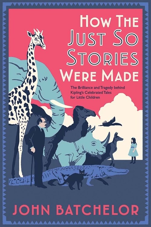 How the Just So Stories Were Made: The Brilliance and Tragedy Behind Kiplings Celebrated Tales for Little Children (Hardcover)