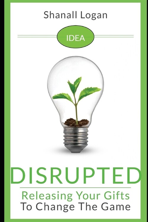 Idea Disrupted: Taking Your Gifts To Change The Game (Paperback)