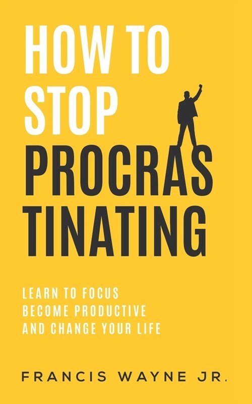 How to Stop Procrastinating: Learn to Focus, Become Productive, and Change Your Life (Paperback)