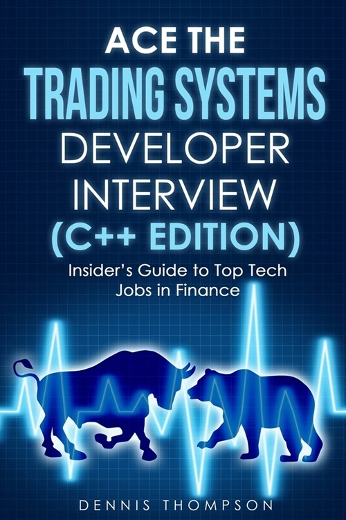 Ace the Trading Systems Developer Interview (C++ Edition): Insiders Guide to Top Tech Jobs in Finance (Paperback)