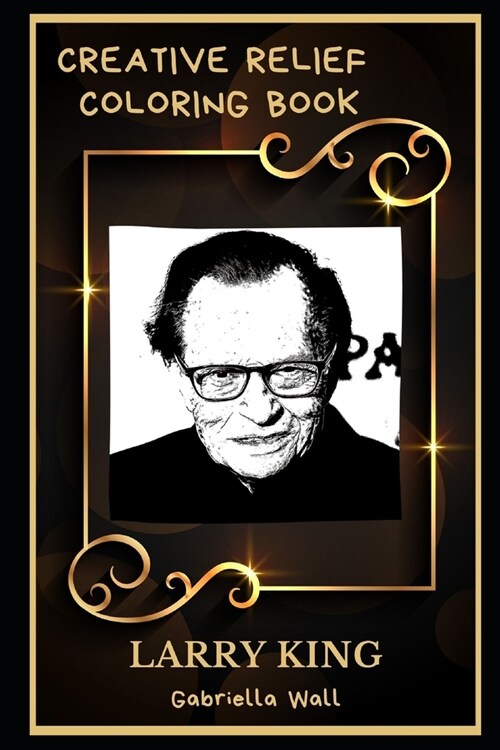 Larry King Creative Relief Coloring Book: Powerful Motivation and Success, Calm Mindset and Peace Relaxing Coloring Book for Adults (Paperback)