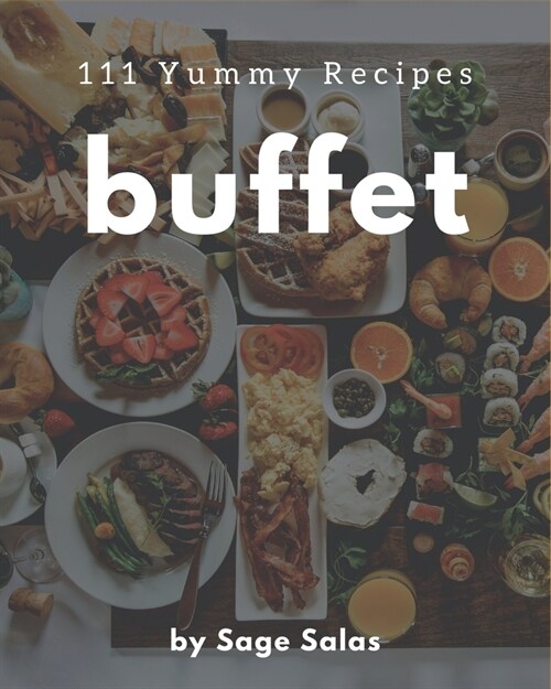 111 Yummy Buffet Recipes: Cook it Yourself with Yummy Buffet Cookbook! (Paperback)