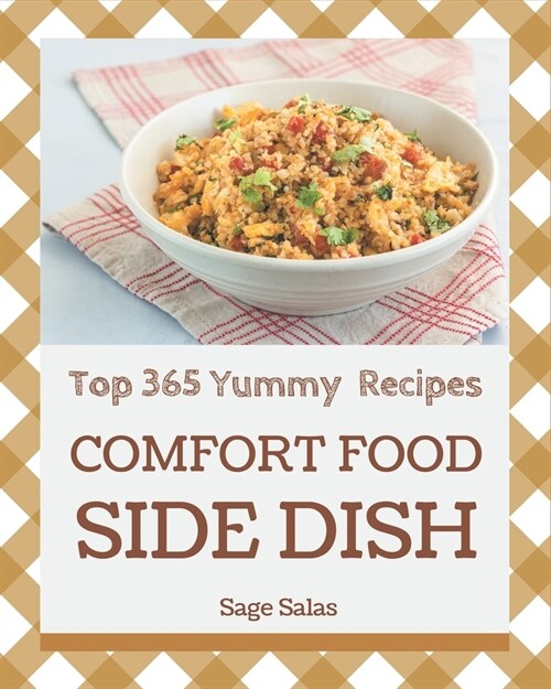 Top 365 Yummy Comfort Food Side Dish Recipes: Not Just a Yummy Comfort Food Side Dish Cookbook! (Paperback)
