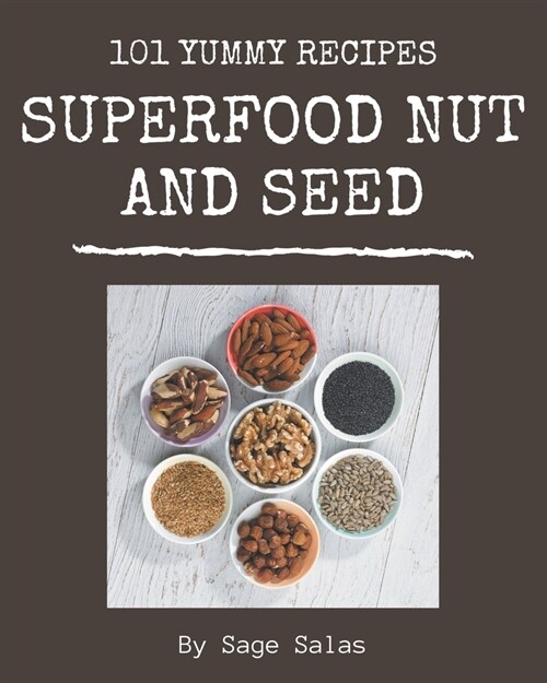 101 Yummy Superfood Nut and Seed Recipes: Make Cooking at Home Easier with Yummy Superfood Nut and Seed Cookbook! (Paperback)