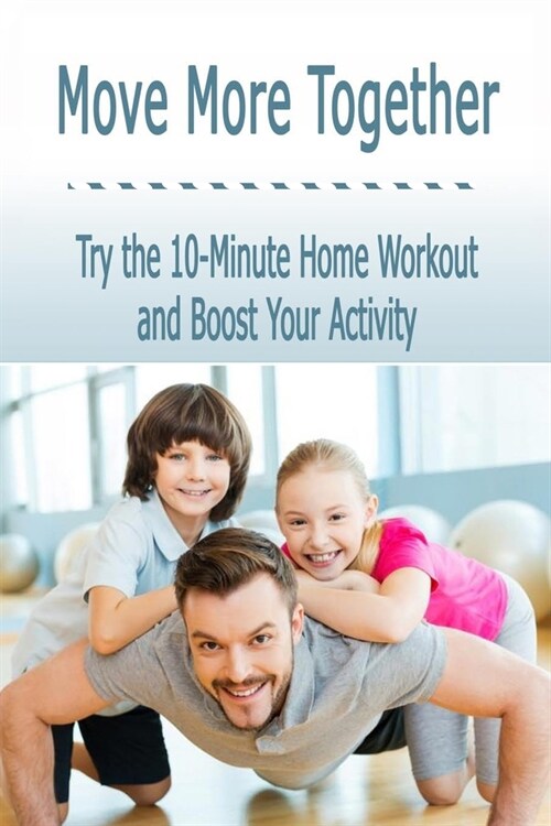 Move More Together: Try the 10-Minute Home Workout and Boost Your Activity (Paperback)