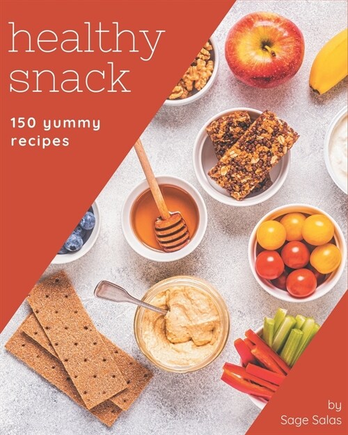 150 Yummy Healthy Snack Recipes: Make Cooking at Home Easier with Yummy Healthy Snack Cookbook! (Paperback)