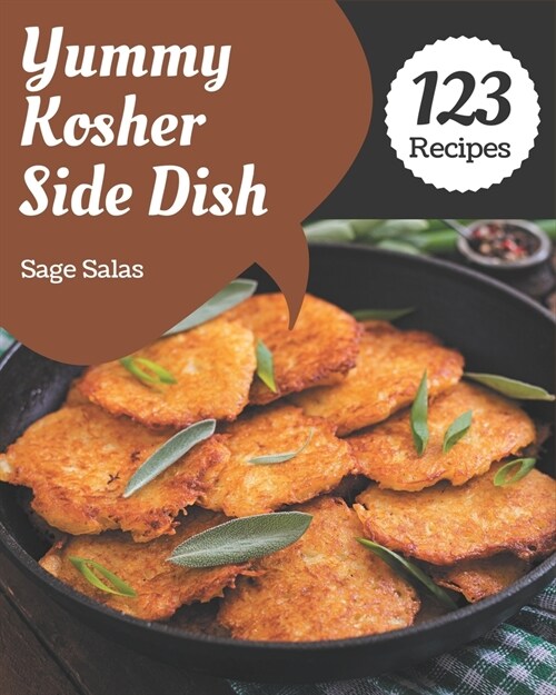 123 Yummy Kosher Side Dish Recipes: The Yummy Kosher Side Dish Cookbook for All Things Sweet and Wonderful! (Paperback)