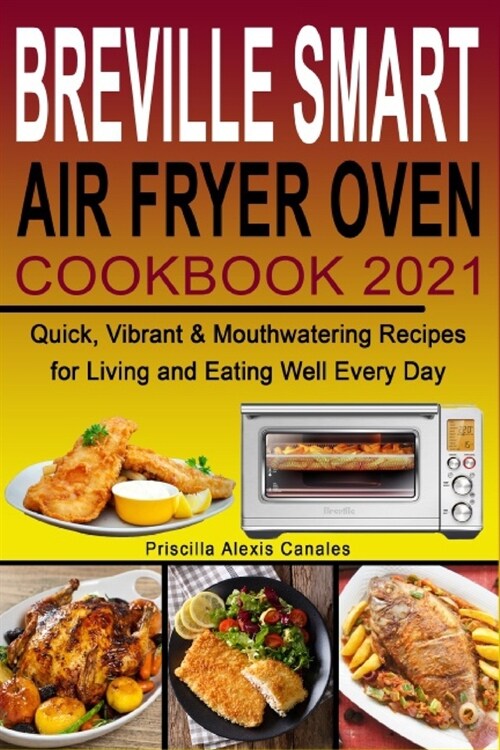 Breville Smart Air Fryer Oven Cookbook 2021: Quick, Vibrant & Mouthwatering Recipes for Living and Eating Well Every Day (Paperback)