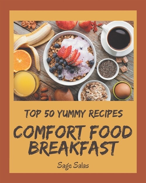 Top 50 Yummy Comfort Food Breakfast Recipes: A Yummy Comfort Food Breakfast Cookbook You Wont be Able to Put Down (Paperback)