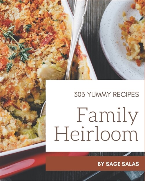 303 Yummy Family Heirloom Recipes: Everything You Need in One Yummy Family Heirloom Cookbook! (Paperback)