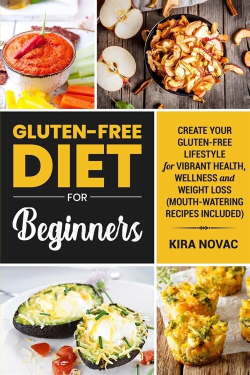 Gluten-Free Diet for Beginners: Create Your Gluten-Free Lifestyle for Vibrant Health, Wellness and Weight Loss (Paperback)