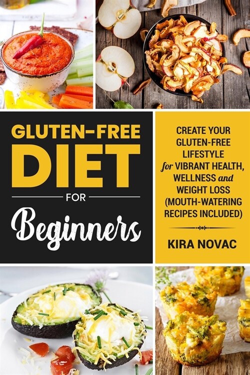 Gluten-Free Diet for Beginners: Create Your Gluten-Free Lifestyle for Vibrant Health, Wellness and Weight Loss (Paperback)