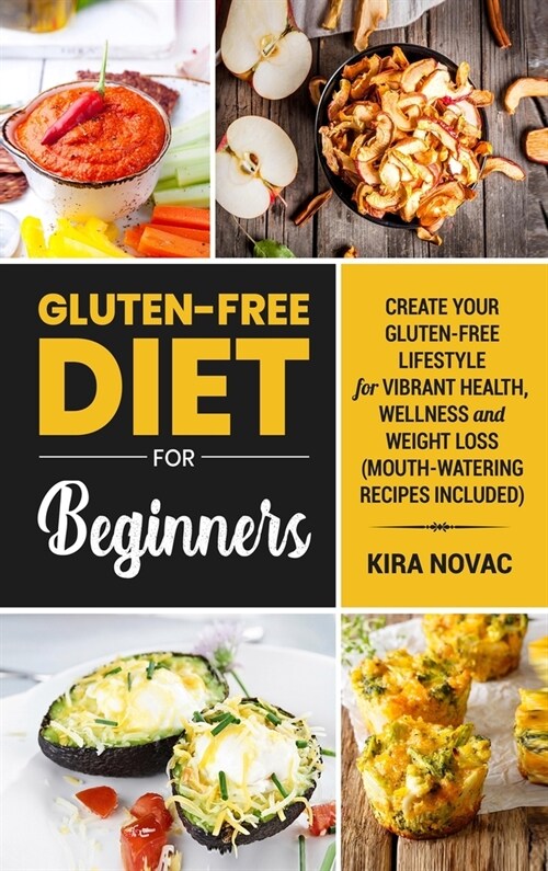 Gluten-Free Diet for Beginners: Create Your Gluten-Free Lifestyle for Vibrant Health, Wellness and Weight Loss (Hardcover)