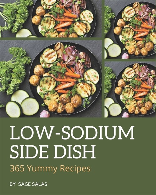 365 Yummy Low-Sodium Side Dish Recipes: Cook it Yourself with Yummy Low-Sodium Side Dish Cookbook! (Paperback)
