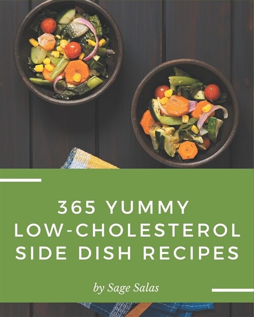 365 Yummy Low-Cholesterol Side Dish Recipes: I Love Yummy Low-Cholesterol Side Dish Cookbook! (Paperback)