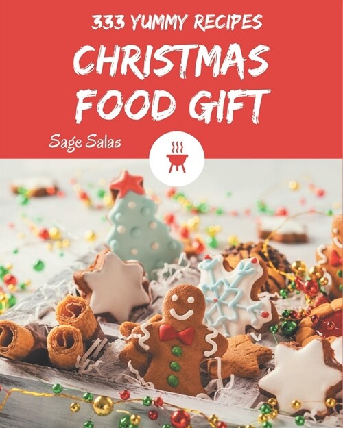 333 Yummy Christmas Food Gift Recipes: A Yummy Christmas Food Gift Cookbook You Wont be Able to Put Down (Paperback)