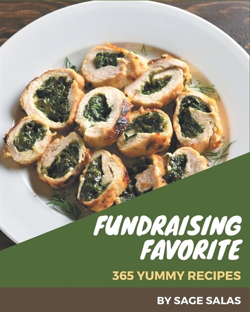 365 Yummy Fundraising Favorite Recipes: Yummy Fundraising Favorite Cookbook - The Magic to Create Incredible Flavor! (Paperback)