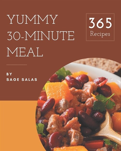 365 Yummy 30-Minute Meal Recipes: A Yummy 30-Minute Meal Cookbook You Wont be Able to Put Down (Paperback)