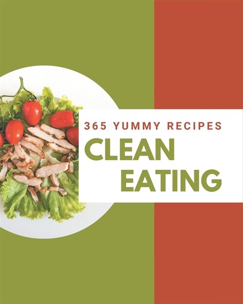 365 Yummy Clean Eating Recipes: A Yummy Clean Eating Cookbook for Effortless Meals (Paperback)