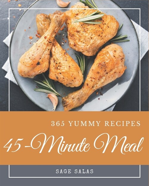 365 Yummy 45-Minute Meal Recipes: Best Yummy 45-Minute Meal Cookbook for Dummies (Paperback)
