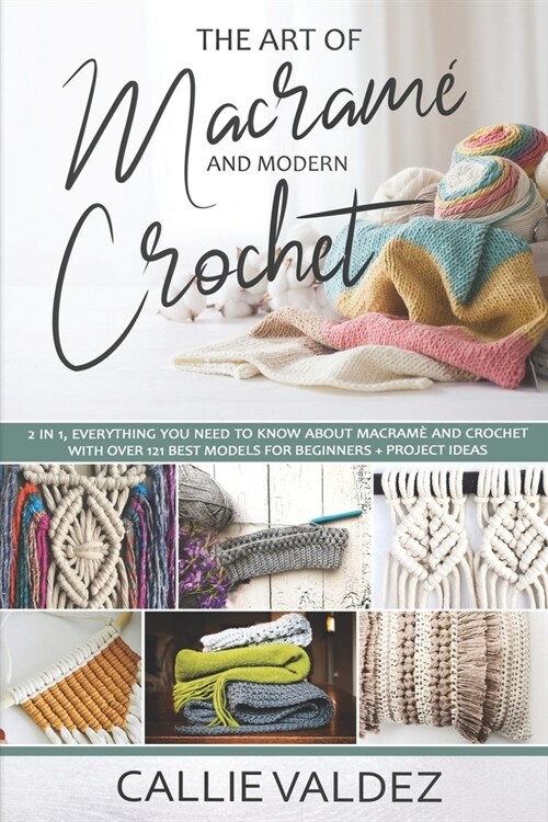 The Art of Macrame and Modern Crochet: 2 in 1, Everything You Need to Know about Macram?and Crochet with Over 121 Best Models for Beginners + Projec (Paperback)