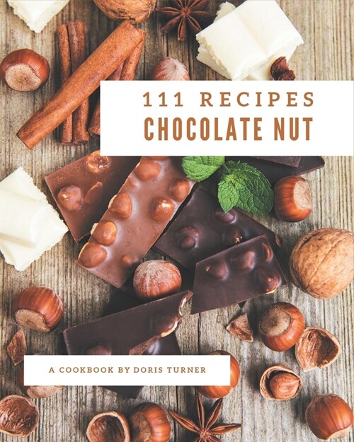 111 Chocolate Nut Recipes: A Must-have Chocolate Nut Cookbook for Everyone (Paperback)