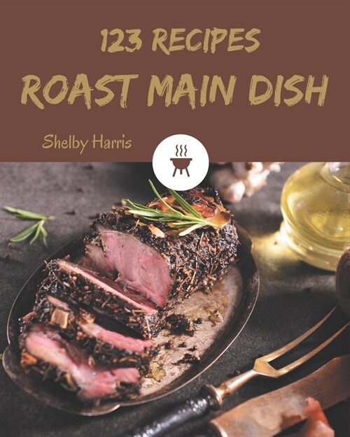 123 Roast Main Dish Recipes: Explore Roast Main Dish Cookbook NOW! (Paperback)