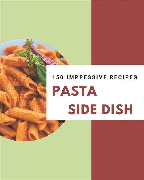 150 Impressive Pasta Side Dish Recipes: Best Pasta Side Dish Cookbook for Dummies (Paperback)