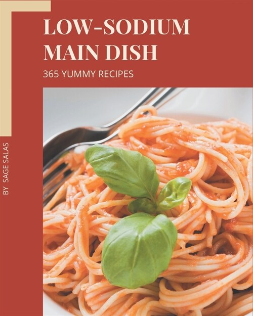 365 Yummy Low-Sodium Main Dish Recipes: Cook it Yourself with Yummy Low-Sodium Main Dish Cookbook! (Paperback)