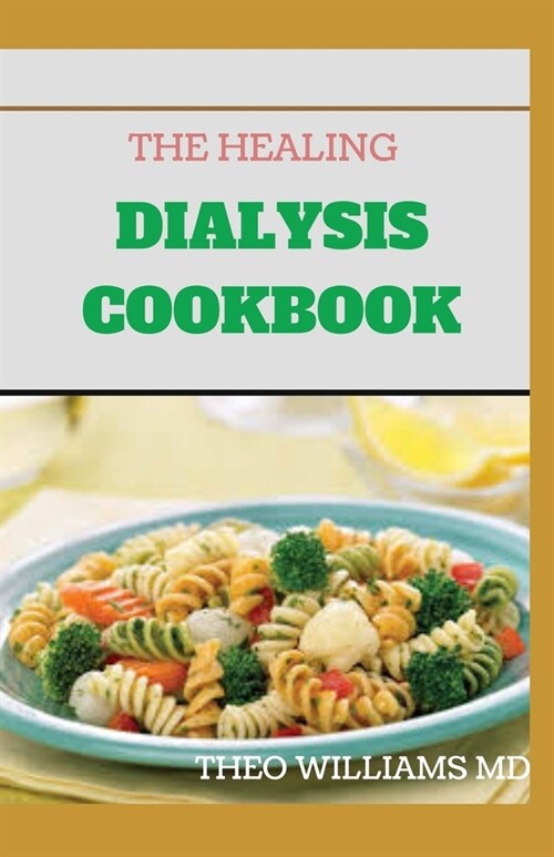 The Healing Dialysis Cookbook: The Complete Dialysis Diet Guide with Meal Plan to Manage Chronic Kidney Disease (Paperback)