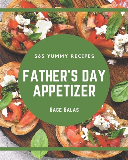365 Yummy Fathers Day Appetizer Recipes: Yummy Fathers Day Appetizer Cookbook - Where Passion for Cooking Begins (Paperback)