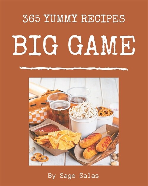 365 Yummy Big Game Recipes: Best Yummy Big Game Cookbook for Dummies (Paperback)