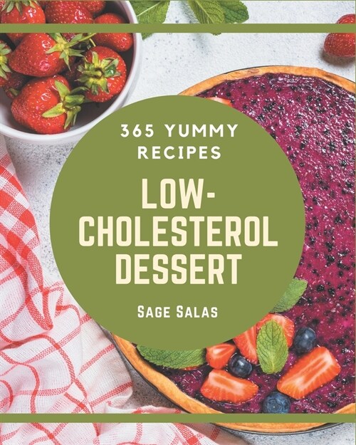 365 Yummy Low-Cholesterol Dessert Recipes: Yummy Low-Cholesterol Dessert Cookbook - Your Best Friend Forever (Paperback)