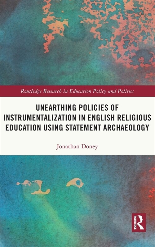 Unearthing Policies of Instrumentalization in English Religious Education Using Statement Archaeology (Hardcover)