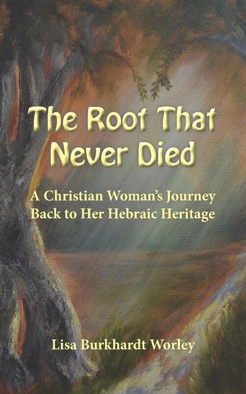 The Root That Never Died: A Christian Womans Journey Back to Her Hebraic Heritage (Paperback)