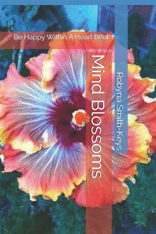 Mind Blossoms: Be Happy Within A Heart Beat (Paperback)