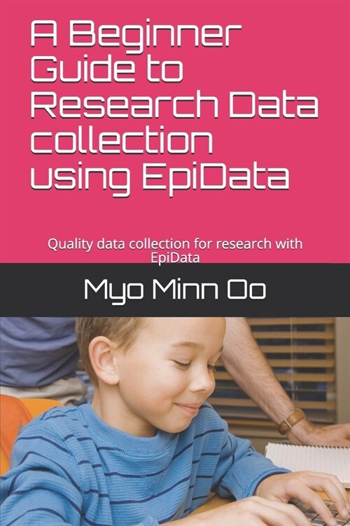 A Beginner Guide to Research Data collection using EpiData: Quality data collection for research with EpiData (Paperback)