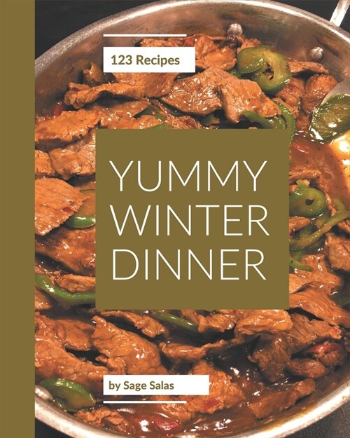123 Yummy Winter Dinner Recipes: An Inspiring Yummy Winter Dinner Cookbook for You (Paperback)