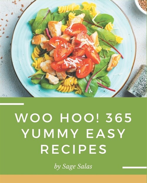 Woo Hoo! 365 Yummy Easy Recipes: Yummy Easy Cookbook - The Magic to Create Incredible Flavor! (Paperback)