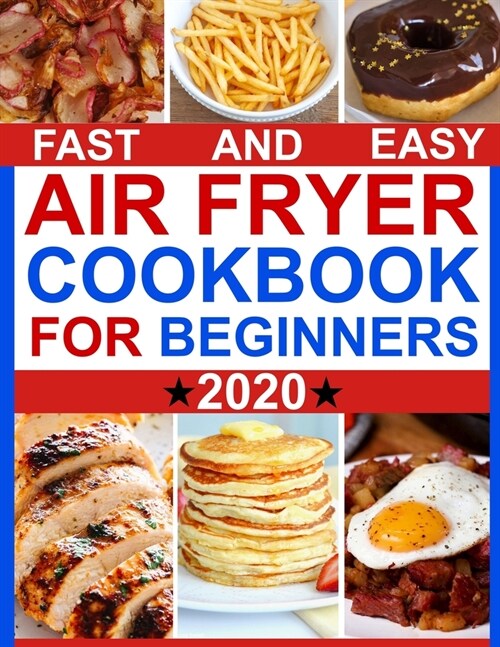 Fast and Easy Air fryer Cookbook for Beginners 2020: How to Prepare Affordable and Quick Air Fryer Family Meals On a Budget. Fry, Grill, Roast & Bake (Paperback)
