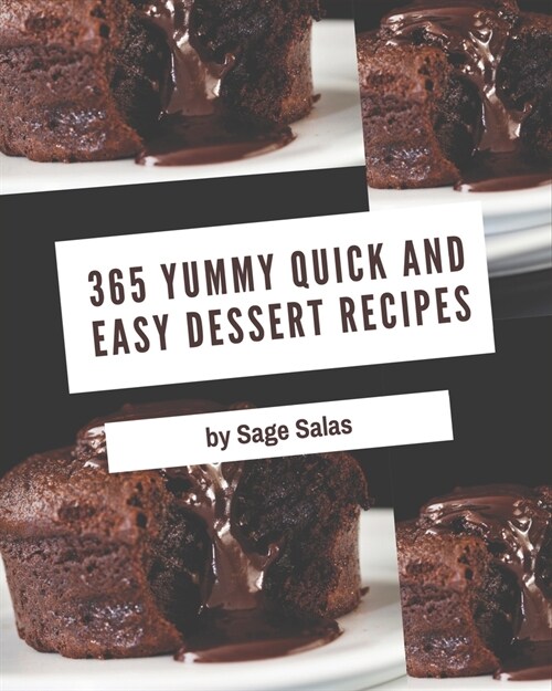 365 Yummy Quick and Easy Dessert Recipes: A Yummy Quick and Easy Dessert Cookbook for Your Gathering (Paperback)