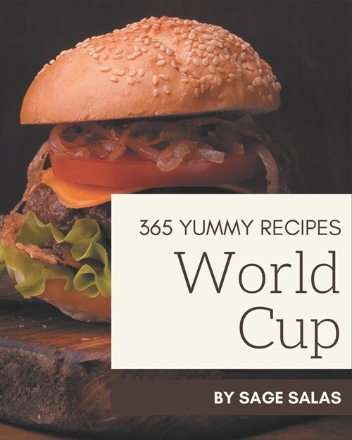 365 Yummy World Cup Recipes: Make Cooking at Home Easier with Yummy World Cup Cookbook! (Paperback)