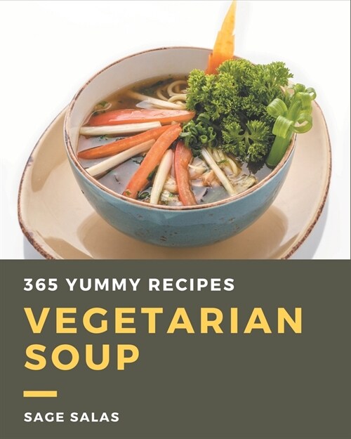 365 Yummy Vegetarian Soup Recipes: Happiness is When You Have a Yummy Vegetarian Soup Cookbook! (Paperback)