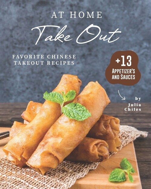 At Home Take Out: Favorite Chinese Takeout Recipes + 13 Appetizers and Sauces (Paperback)